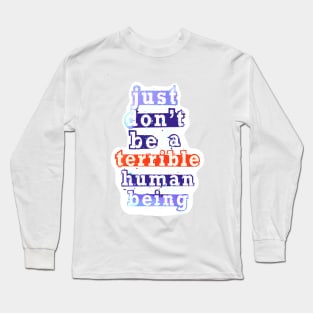 Just don’t be a terrible Human being Long Sleeve T-Shirt